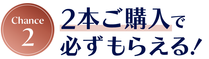 chance2 2本ご購入でもれなくもらえる！